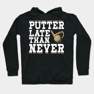 Putter Late Than Never  T Shirt For Women Men Hoodie